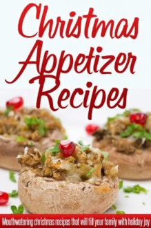 Christmas Appetizer Recipes: Holiday Appetizer Recipes For A Wonderful, Stress-Free Christmas. (Simple Christmas Series) - Ready Recipe Books