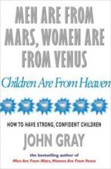 Men Are From Mars, Women Are From Venus And Children Are From Heaven - John Gray