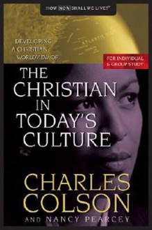 The Christian in Today's Culture - Charles Colson, Nancy Pearcey