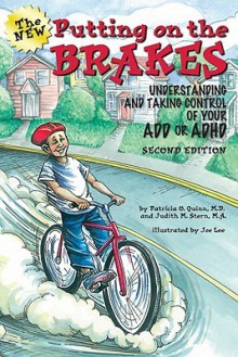 Putting on the Brakes: Understanding and Taking Control of Your ADD or ADHD - Patricia O. Quinn, Judith Stern, Joe Lee