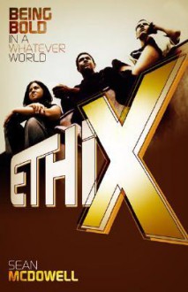 Ethix: Being Bold In A Whatever World - Sean McDowell