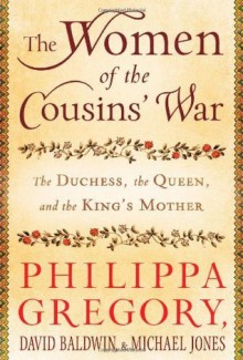 The Women of the Cousins' War: The Duchess, the Queen, and the King's Mother - Philippa Gregory, Michael Jones, David Baldwin