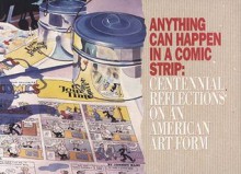 Anything Can Happen in a Comic Strip: Centennial Reflections on an American Art Form - M. Thomas Inge