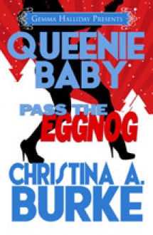 Queenie Baby: Pass the Eggnog - Christina A. Burke