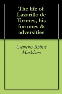 The life of Lazarillo de Tormes, his fortunes & adversities - Clements Robert Markham