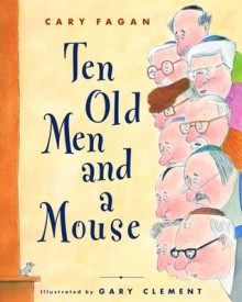 Ten Old Men and a Mouse - Cary Fagan, Gary Clement
