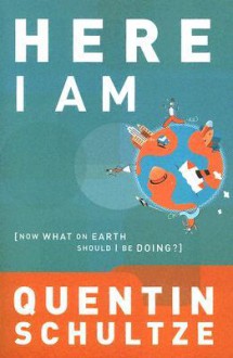 Here I Am: Now What on Earth Should I Be Doing? (RenewedMinds) - Quentin J. Schultze