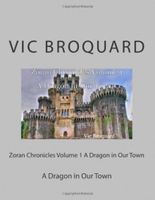 Zoran Chronicles Volume 1 A Dragon in Our Town - Vic Broquard