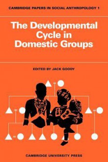 The Developmental Cycle in Domestic Groups - Jack Goody