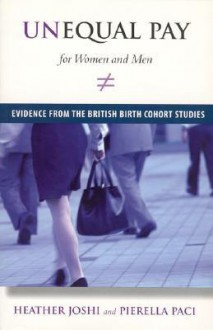 Unequal Pay for Women and Men: Evidence from the British Birth Cohort Studies - Heather Joshi, Pierella Paci