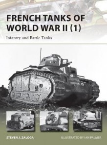 French Tanks of World War II (1): Infantry and Battle Tanks - Steven Zaloga