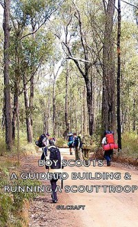 Boy Scouts - A Guide to Building & Running a Scout Troop - Gilcraft