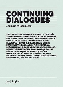 Continuing Dialogues: A Tribute to Igor Zabel - Christa Benzer, Francesco Bonami, Eda Cufer, Charles Esche, Viktor Misiano, Kathrin Rhomberg, Renata Salecl, Suzana Milevska, Eric Zoran, Maria Hlavajora, Christine Bohler, Christiane Erharter