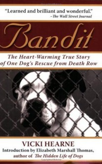 Bandit: The Heart-Warming True Story of One Dog's Rescue from Death Row - Vicki Hearne, Elizabeth Marshall Thomas