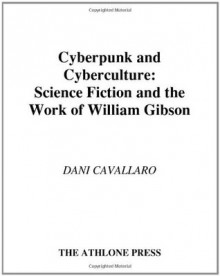 Cyberpunk & Cyberculture: Science Fiction and the Work of William Gibson - Dani Cavallaro