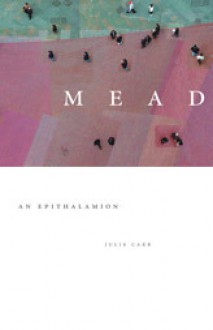 Mead: An Epithalamion - Julie Carr