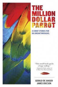 The Million Dollar Parrot: 25 Brief Stories for Big Breakthroughs - Gerald De Jaager, James Ericson