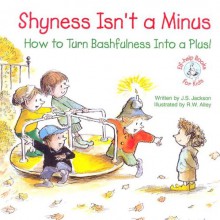 Shyness Isn't a Minus: How to Turn Bashfulness Into a Plus - J.S. Jackson