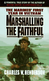 Marshalling The Faithful: The Marines' First Year In Vietnam - Charles W. Henderson