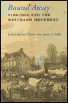 Bound Away: Virginia and the Westward Movement - David Hackett Fischer, James C. Kelly