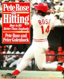 Pete Rose on Hitting: How to Hit Better Than Anybody - Pete Rose, Peter Golenbock