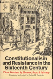 Constitutionalism and resistance in the sixteenth century - Julian H. Franklin