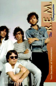 The R.E.M. Companion: Two Decades of Commentary - John Platt