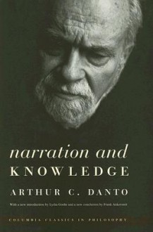 Narration and Knowledge (Columbia Classics in Philosophy) - Arthur C. Danto