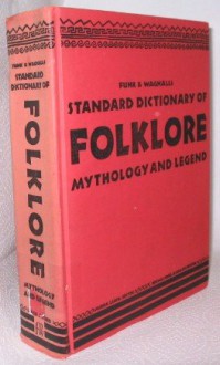Funk & Wagnalls Standard Dictionary of Folklore, Mythology and Legend - Maria Leach, Jerome Fried