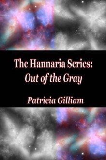 The Hannaria Series Book 1: Out of the Gray - Patricia Gilliam