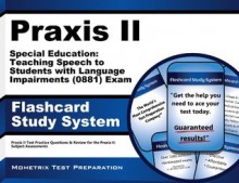 Praxis II Special Education: Teaching Speech to Students with Language Impairments (0881) Exam Flashcard Study System: Praxis II Test Practice ... the Praxis II: Subject Assessments (Cards) - Praxis II Exam Secrets Test Prep Team