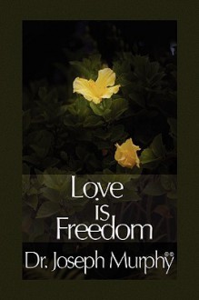 Love Is Freedom - Joseph Murphy