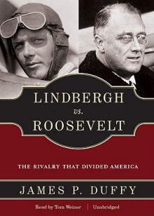 Lindbergh vs. Roosevelt: The Rivalry That Divided America (Audio) - James Duffy