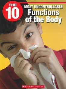 The 10 Most Uncontrollable Functions of the Body - Rosa Da Silva, Jeffrey D. Wilhelm