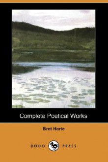 Complete Poetical Works (Dodo Press) - Bret Harte