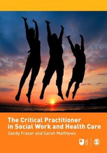 The Critical Practitioner in Social Work and Health Care - Sandy Fraser