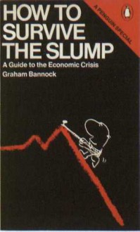 How to Survive the Slump: A Guide to Economic Crisis - Graham Bannock