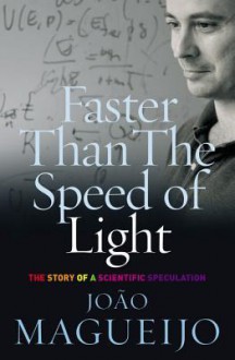 Faster Than The Speed Of Light: The Story of a Scientific Speculation - Joao Magueijo