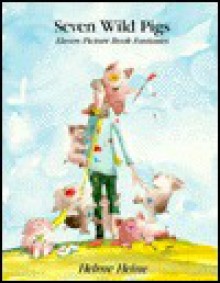 Seven Wild Pigs: Eleven Picture Book Fantasies - Helme Heine