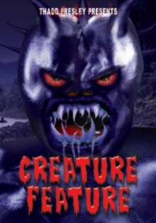 Thadd Presley Presents: Creature Feature - Matt Hatfield, W.C. Sowder, R. Warren Smith, Stacy Bolli, Weston Kincade, Thadd Presley, Simon Critchell, Nate D. Burleigh, Gary McKenzie McKenzie, Efraim Z. Graves Graves