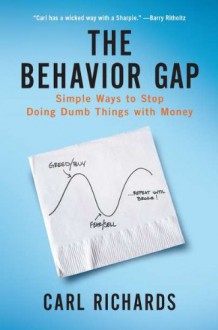 The Behavior Gap: Simple Ways to Stop Doing Dumb Things with Money - Carl Richards