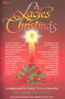 Ladies Christmas: Arrangements for Ladies' Trio or Ensemble - Tom Fettke