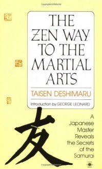 The Zen Way to Martial Arts: A Japanese Master Reveals the Secrets of the Samurai - Taïsen Deshimaru, Nancy Amphoux, George Leonard