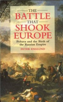 The Battle that Shook Europe: Poltava and the Birth of the Russian Empire - Peter Englund