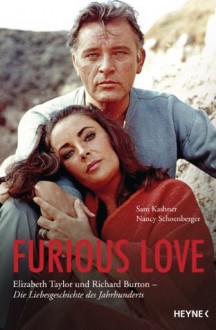 Furious Love: Elizabeth Taylor und Richard Burton - Die Liebesgeschichte des Jahrhunderts (German Edition) - Sam Kashner, Nancy Schoenberger, Johanna Wais