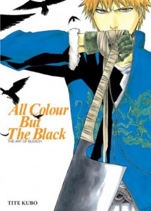 All Colour but the Black: The Art of Bleach - Tite Kubo