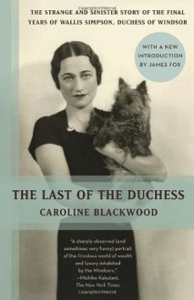 The Last of the Duchess: The Strange and Sinister Story of the Final Years of Wallis Simpson, Duchess of Windsor (Vintage) - Caroline Blackwood, James Fox