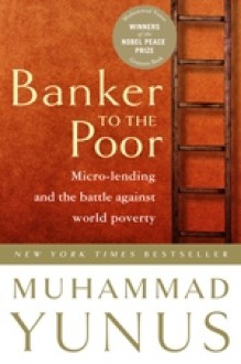 Banker to the Poor: Micro-Lending and the Battle Against World Poverty - Muhammad Yunus