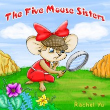 The Five Mouse Sisters(A Beautifully Illustrated Children Picture Book; Perfect Bedtime Story) - Rachel Yu