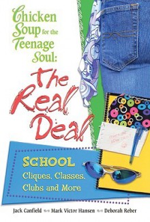 Chicken Soup for the Teenage Soul: The Real Deal: School - Jack Canfield, Mark Victor Hansen, Deborah Reber